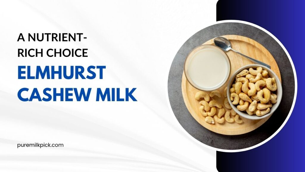 Elmhurst Cashew Milk A Nutrient-Rich Choice