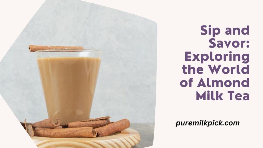 Sip and Savor: Exploring the World of Almond Milk Tea