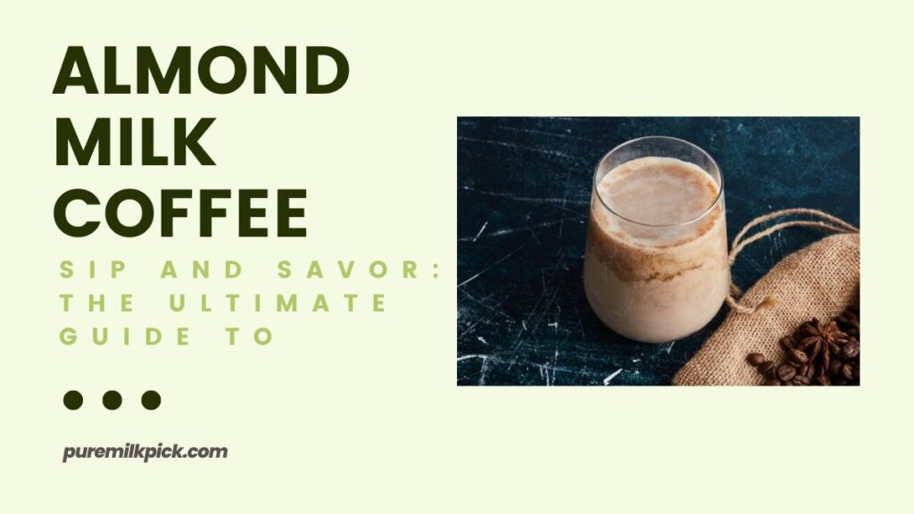 Sip and Savor The Ultimate Guide to Almond Milk Coffee