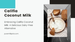 Embracing Califia Coconut Milk A Delicious Dairy-Free Alternative