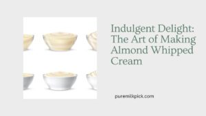 Indulgent Delight: The Art of Making Almond Whipped Cream