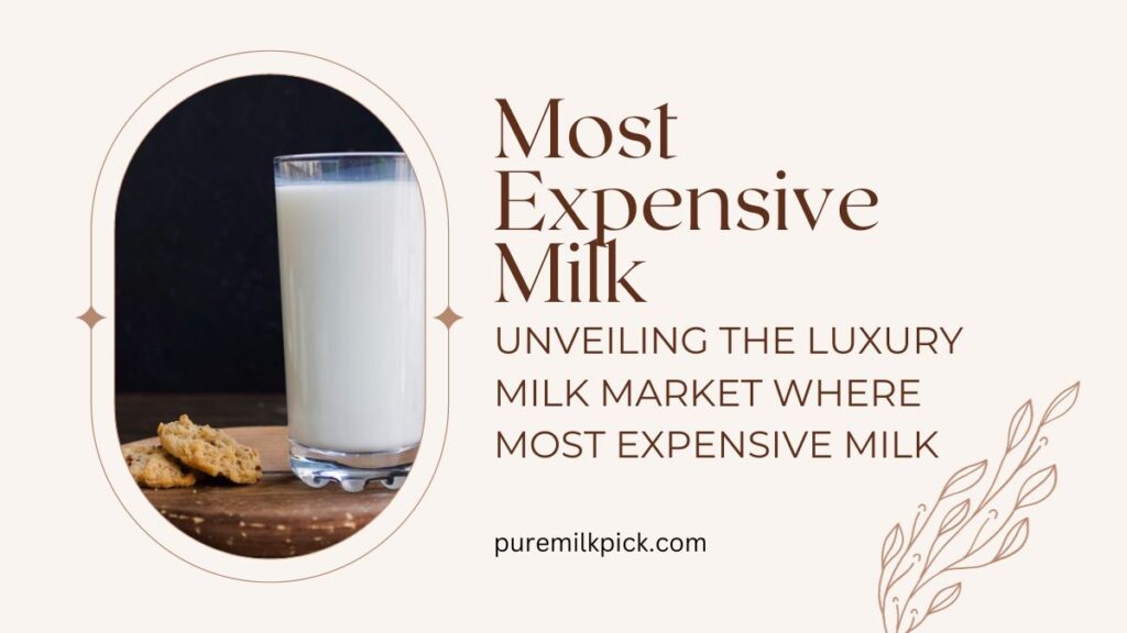 Unveiling the Luxury Milk Market Where Most Expensive Milk