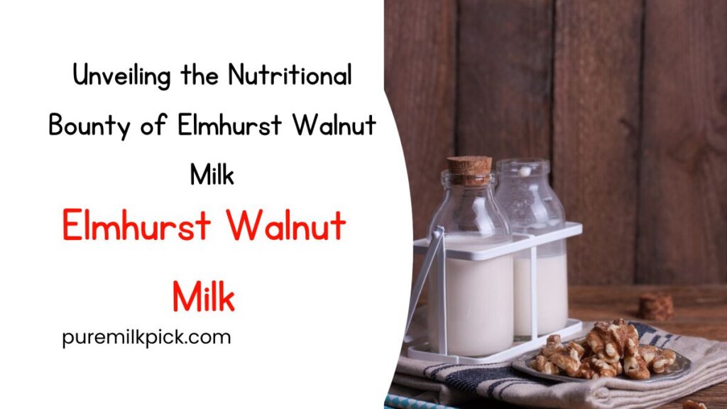 Unveiling the Nutritional Bounty of Elmhurst Walnut Milk