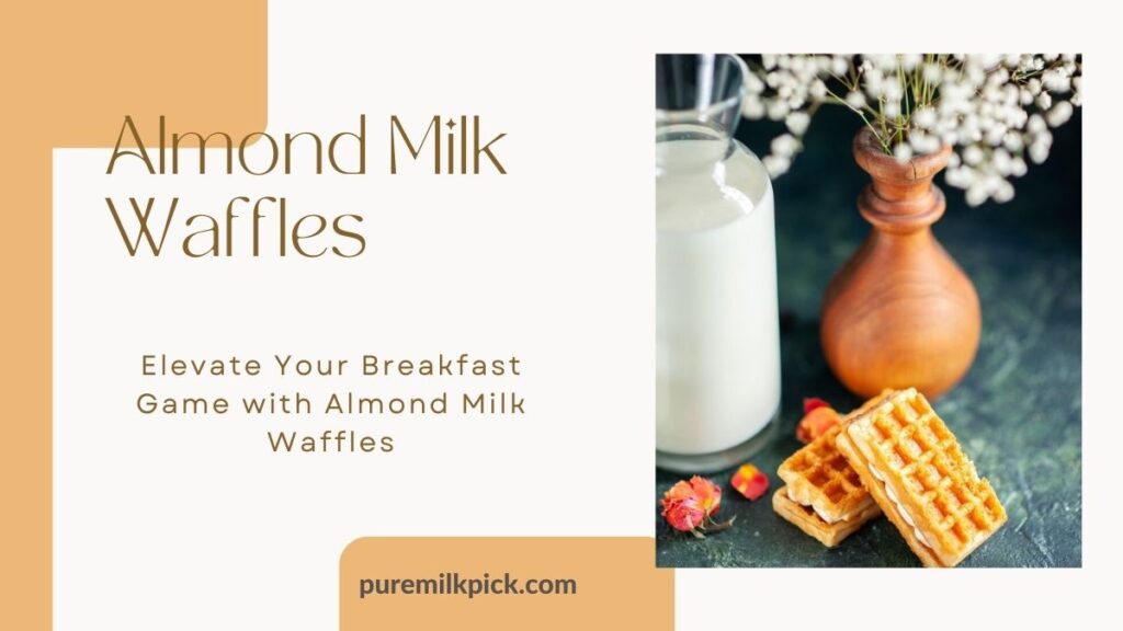 Elevate Your Breakfast Game with Almond Milk Waffles