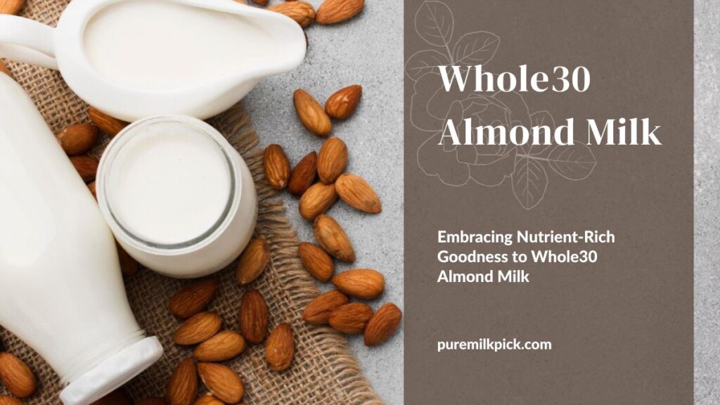 Embracing Nutrient-Rich Goodness to Whole30 Almond Milk
