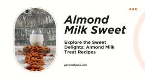 Explore the Sweet Delights: Almond Milk Treat Recipes