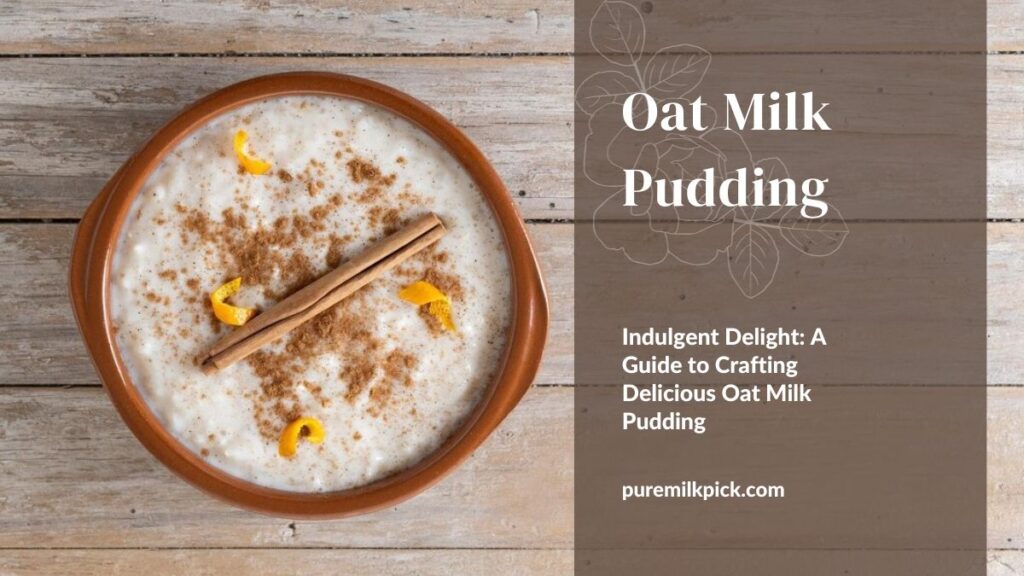 Indulgent Delight: A Guide to Crafting Delicious Oat Milk Pudding