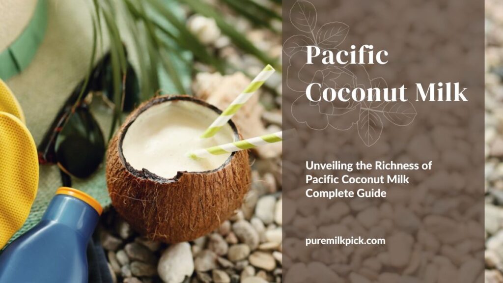 Unveiling the Richness of Pacific Coconut Milk Complete Guide