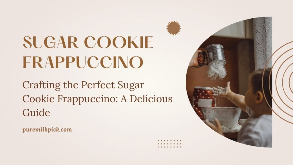Crafting the Perfect Sugar Cookie Frappuccino: A Delicious Guide
