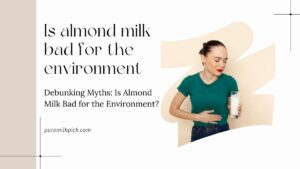 Debunking Myths: Is Almond Milk Bad for the Environment?