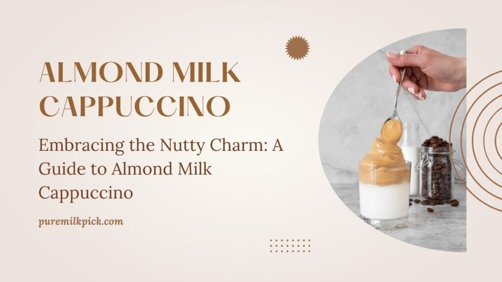 Embracing the Nutty Charm: A Guide to Almond Milk Cappuccino