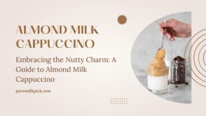 Embracing the Nutty Charm: A Guide to Almond Milk Cappuccino