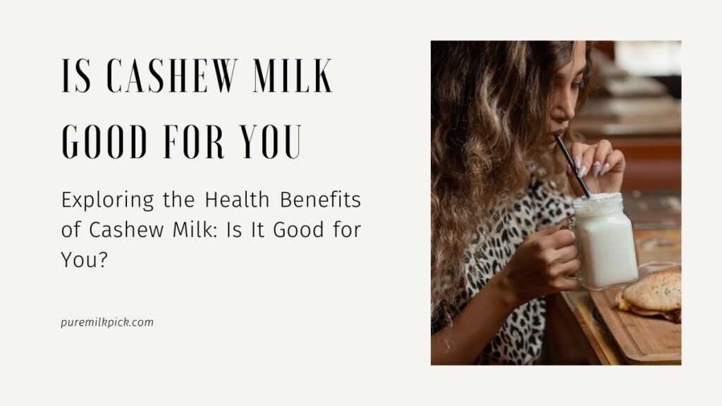 Exploring the Health Benefits of Cashew Milk: Is It Good for You?