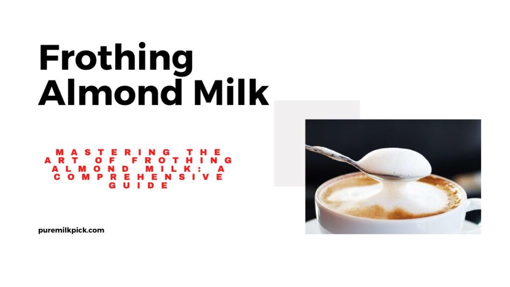 Mastering the Art of Frothing Almond Milk: A Comprehensive Guide