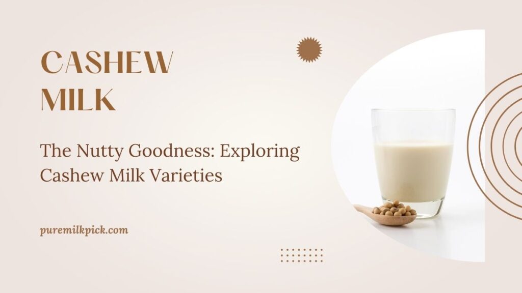 The Nutty Goodness: Exploring Cashew Milk Varieties