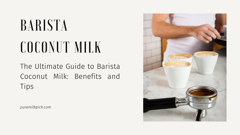 The Ultimate Guide to Barista Coconut Milk: Benefits and Tips