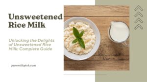 Unlocking the Delights of Unsweetened Rice Milk: Complete Guide
