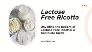 Unveiling the Delight of Lactose-Free Ricotta: A Complete Guide